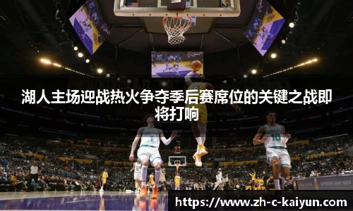 湖人主场迎战热火争夺季后赛席位的关键之战即将打响
